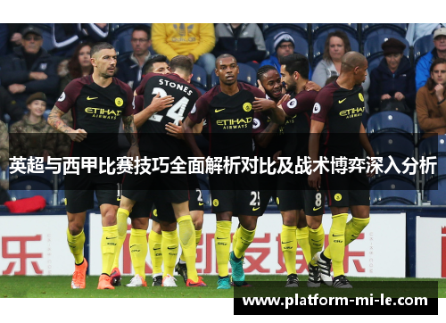 英超与西甲比赛技巧全面解析对比及战术博弈深入分析
