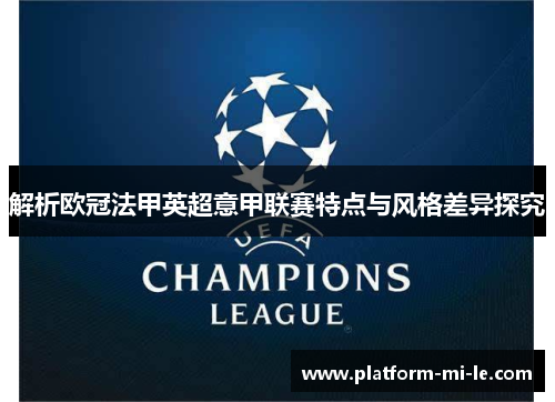 解析欧冠法甲英超意甲联赛特点与风格差异探究