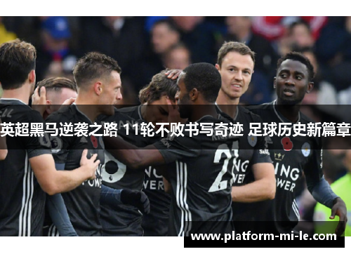 英超黑马逆袭之路 11轮不败书写奇迹 足球历史新篇章