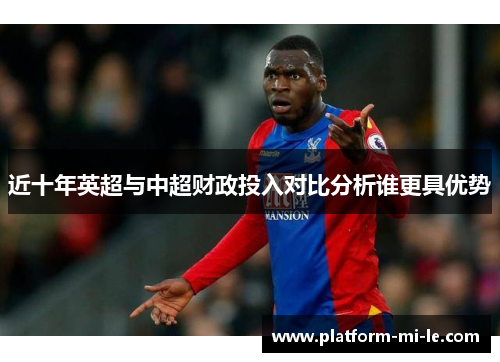 近十年英超与中超财政投入对比分析谁更具优势 近十年英超与中超财政投入对比分析谁更具优势