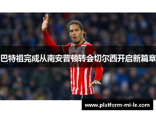 巴特祖完成从南安普顿转会切尔西开启新篇章
